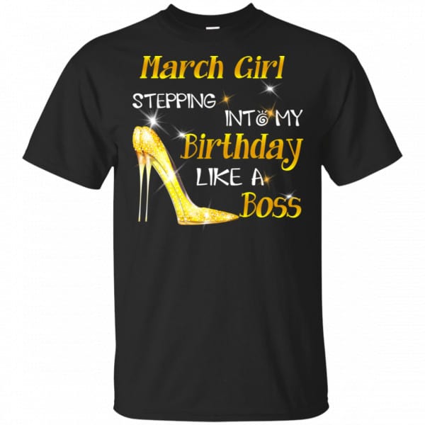March Girl Stepping Into My Birthday Like A Boss Shirt, Hoodie, Tank 3