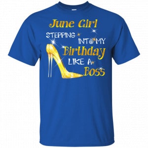 June Girl Stepping Into My Birthday Like A Boss Shirt, Hoodie, Tank 16