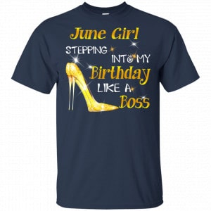 June Girl Stepping Into My Birthday Like A Boss Shirt, Hoodie, Tank 17