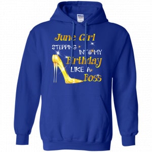 June Girl Stepping Into My Birthday Like A Boss Shirt, Hoodie, Tank 21