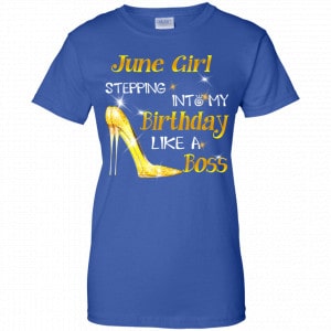 June Girl Stepping Into My Birthday Like A Boss Shirt, Hoodie, Tank 25