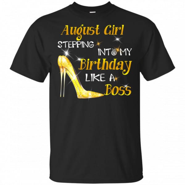 August Girl Stepping Into My Birthday Like A Boss Shirt, Hoodie, Tank 3