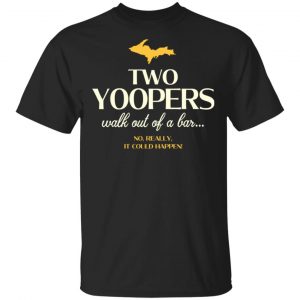 Two Yoopers Walk Out Of A Bar Shirt, Hoodie, Tank Apparel