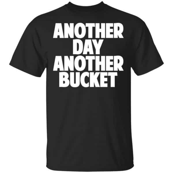 Another Day Another Bucket Shirt, Hoodie, Tank 3