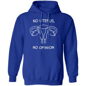 No Uterus, No Opinion Shirt, Hoodie, Tank 21