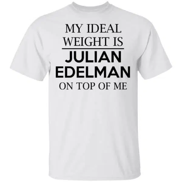 My Ideal Weight Is Julian Edelman On Top Of Me Shirt, Hoodie, Tank 4
