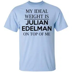My Ideal Weight Is Julian Edelman On Top Of Me Shirt, Hoodie, Tank 16