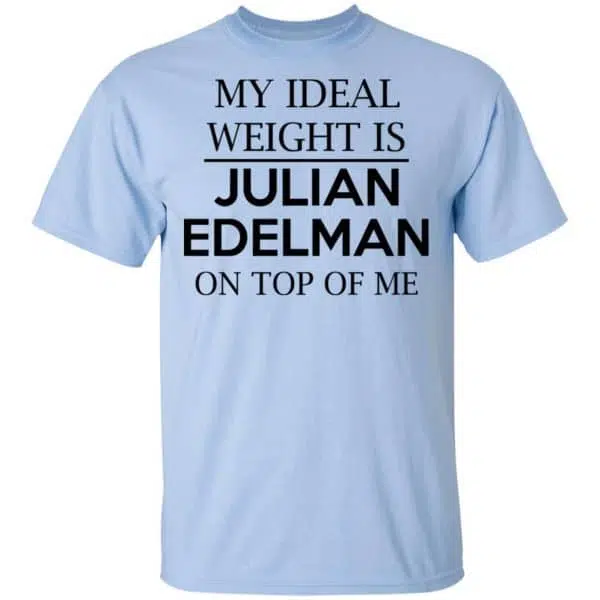 My Ideal Weight Is Julian Edelman On Top Of Me Shirt, Hoodie, Tank 5