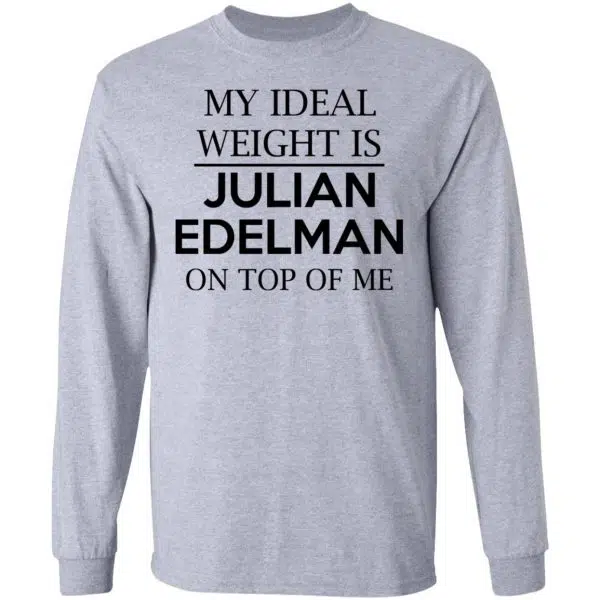 My Ideal Weight Is Julian Edelman On Top Of Me Shirt, Hoodie, Tank 6