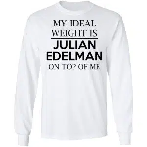 My Ideal Weight Is Julian Edelman On Top Of Me Shirt, Hoodie, Tank 18