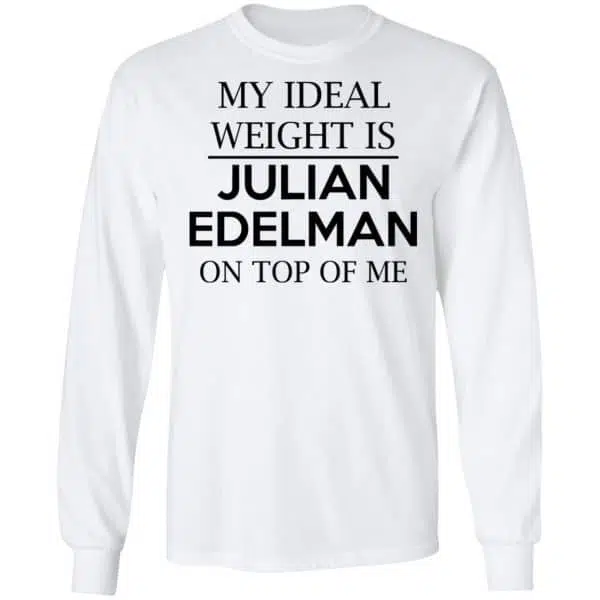 My Ideal Weight Is Julian Edelman On Top Of Me Shirt, Hoodie, Tank 7