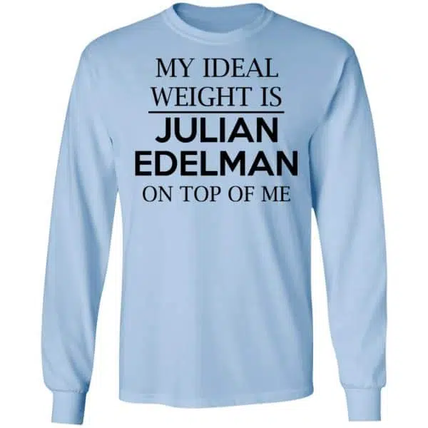My Ideal Weight Is Julian Edelman On Top Of Me Shirt, Hoodie, Tank 8