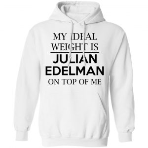 My Ideal Weight Is Julian Edelman On Top Of Me Shirt, Hoodie, Tank 8