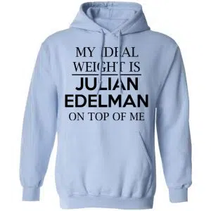 My Ideal Weight Is Julian Edelman On Top Of Me Shirt, Hoodie, Tank 22