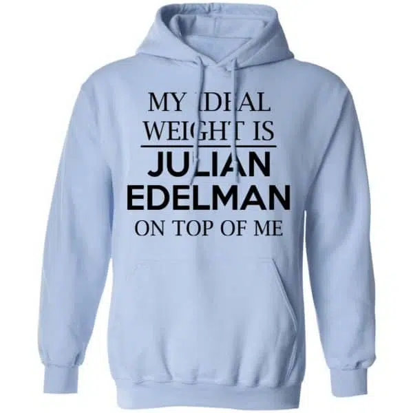 My Ideal Weight Is Julian Edelman On Top Of Me Shirt, Hoodie, Tank 11