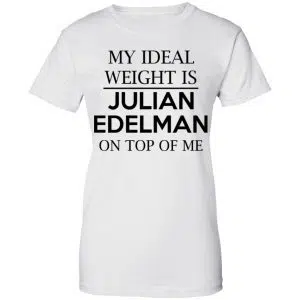 My Ideal Weight Is Julian Edelman On Top Of Me Shirt, Hoodie, Tank 24