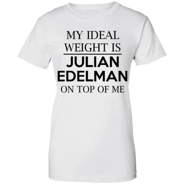 My Ideal Weight Is Julian Edelman On Top Of Me Shirt, Hoodie, Tank 13