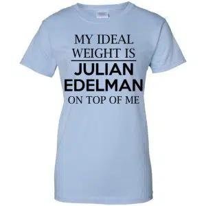 My Ideal Weight Is Julian Edelman On Top Of Me Shirt, Hoodie, Tank 25