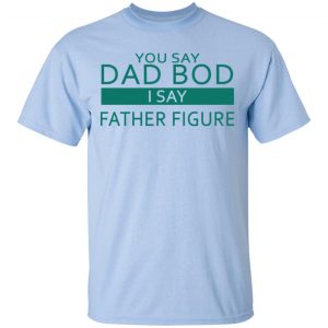 You Say Dad Bod I Say Father Figure Shirt, Hoodie, Tank 16