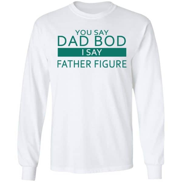 You Say Dad Bod I Say Father Figure Shirt, Hoodie, Tank Apparel 7