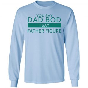 You Say Dad Bod I Say Father Figure Shirt, Hoodie, Tank 19