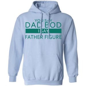 You Say Dad Bod I Say Father Figure Shirt, Hoodie, Tank 22