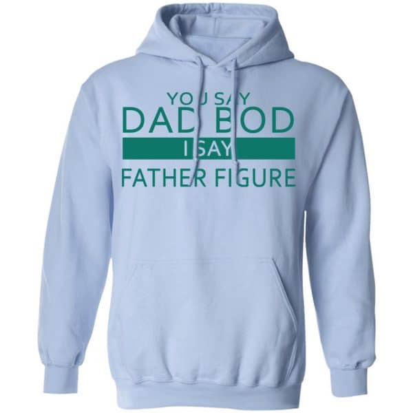 You Say Dad Bod I Say Father Figure Shirt, Hoodie, Tank Apparel 11