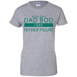 You Say Dad Bod I Say Father Figure Shirt, Hoodie, Tank 23