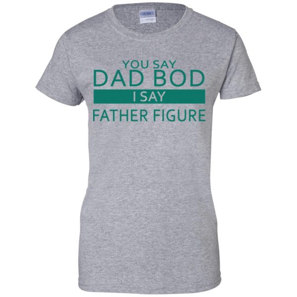 You Say Dad Bod I Say Father Figure Shirt, Hoodie, Tank Apparel 12