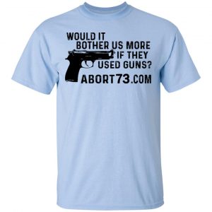 Would It Bother Us More if They Used Guns Shirt, Hoodie, Tank 16