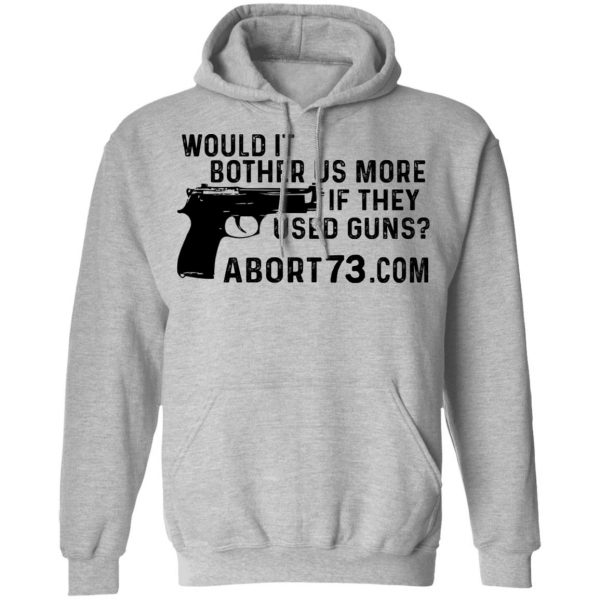 Would It Bother Us More if They Used Guns Shirt, Hoodie, Tank Apparel 9