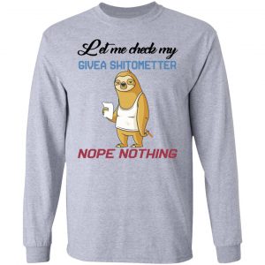 Sloth Let Me Check My Give A Shit Ometer Nope Nothing Shirt, Hoodie, Tank 17