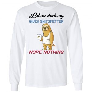Sloth Let Me Check My Give A Shit Ometer Nope Nothing Shirt, Hoodie, Tank 18