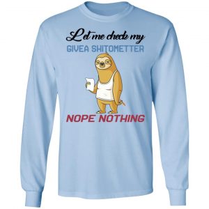 Sloth Let Me Check My Give A Shit Ometer Nope Nothing Shirt, Hoodie, Tank 19