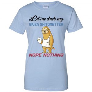 Sloth Let Me Check My Give A Shit Ometer Nope Nothing Shirt, Hoodie, Tank 25