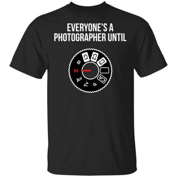 Everyone's A Photographer Until Shirt, Hoodie, Tank 3