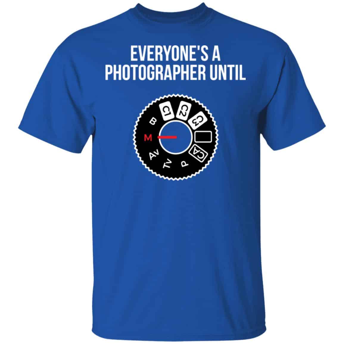 Everyone's A Photographer Until Shirt, Hoodie, Tank | 0sTees