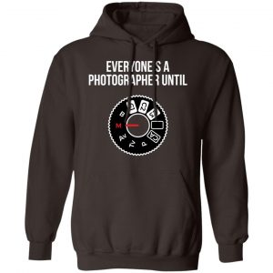 Everyone's A Photographer Until Shirt, Hoodie, Tank 20 Everyone's A Photographer Until Shirt, Hoodie, Tank 20