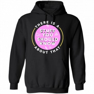 There Is A Stuff You Should Know About That Shirt, Hoodie, Tank 18