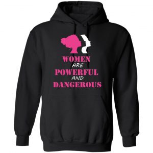 Women Are Powerful and Dangerous Shirt, Hoodie, Tank 18