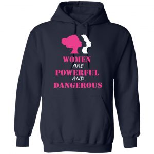 Women Are Powerful and Dangerous Shirt, Hoodie, Tank 19