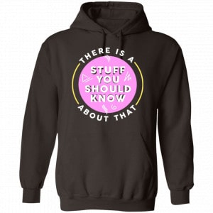 There Is A Stuff You Should Know About That Shirt, Hoodie, Tank 20