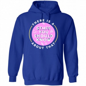 There Is A Stuff You Should Know About That Shirt, Hoodie, Tank 21