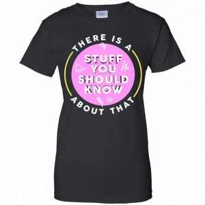 There Is A Stuff You Should Know About That Shirt, Hoodie, Tank 22