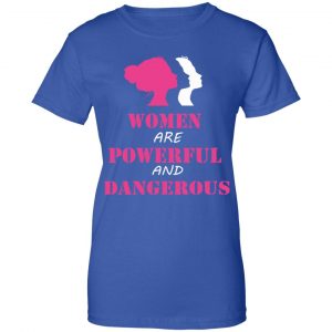 Women Are Powerful and Dangerous Shirt, Hoodie, Tank 25