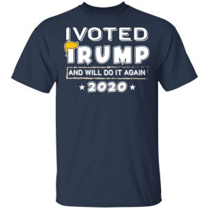 I Voted Trump And Will Do It Again 2020 Shirt, Hoodie, Tank 17 I Voted Trump And Will Do It Again 2020 Shirt, Hoodie, Tank 17