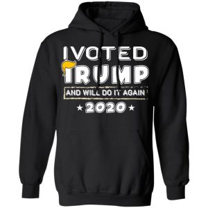 I Voted Trump And Will Do It Again 2020 Shirt, Hoodie, Tank 18 I Voted Trump And Will Do It Again 2020 Shirt, Hoodie, Tank 18