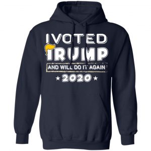I Voted Trump And Will Do It Again 2020 Shirt, Hoodie, Tank 19 I Voted Trump And Will Do It Again 2020 Shirt, Hoodie, Tank 19