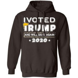 I Voted Trump And Will Do It Again 2020 Shirt, Hoodie, Tank 20 I Voted Trump And Will Do It Again 2020 Shirt, Hoodie, Tank 20