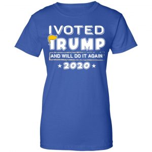 I Voted Trump And Will Do It Again 2020 Shirt, Hoodie, Tank 25 I Voted Trump And Will Do It Again 2020 Shirt, Hoodie, Tank 25